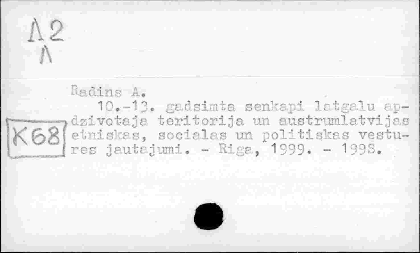 ﻿Radins A.
10.-13« gadsinta senkapi latgalu ap dzivotaja teritorija tin aus t rural at vi ja etniskas, socialas un politiskas vestu res jautajumi. - Riga, 1999« - 1993.